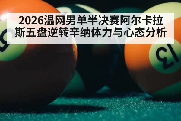 2026温网男单半决赛阿尔卡拉斯五盘逆转辛纳体力与心态分析