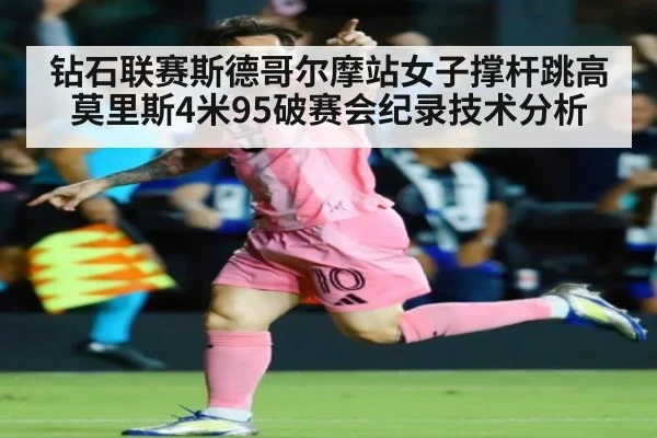 钻石联赛斯德哥尔摩站女子撑杆跳高莫里斯4米95破赛会纪录技术分析